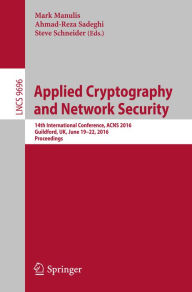 Title: Applied Cryptography and Network Security: 14th International Conference, ACNS 2016, Guildford, UK, June 19-22, 2016. Proceedings, Author: Mark Manulis