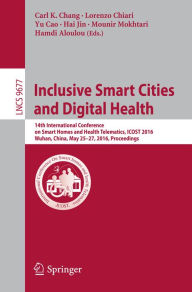 Title: Inclusive Smart Cities and Digital Health: 14th International Conference on Smart Homes and Health Telematics, ICOST 2016, Wuhan, China, May 25-27, 2016. Proceedings, Author: Carl K. Chang