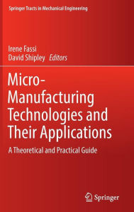 Title: Micro-Manufacturing Technologies and Their Applications: A Theoretical and Practical Guide, Author: Irene Fassi