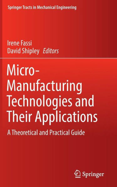 Micro-Manufacturing Technologies and Their Applications: A Theoretical Practical Guide