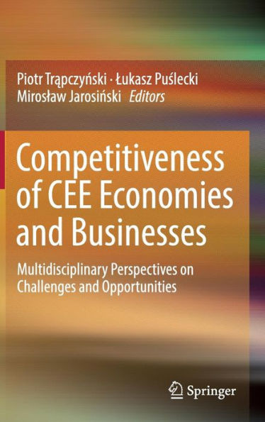 Competitiveness of CEE Economies and Businesses: Multidisciplinary Perspectives on Challenges and Opportunities