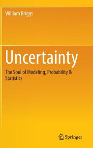 Title: Uncertainty: The Soul of Modeling, Probability & Statistics, Author: William Briggs