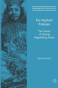 Title: EU Asylum Policies: The Power of Strong Regulating States, Author: Natascha Zaun