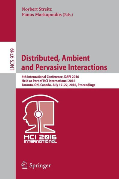 Distributed, Ambient and Pervasive Interactions: 4th International Conference, DAPI 2016, Held as Part of HCI International 2016, Toronto, ON, Canada, July 17-22, 2016, Proceedings