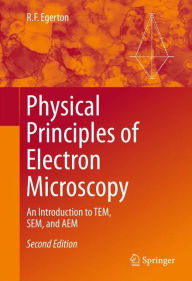 Title: Physical Principles of Electron Microscopy: An Introduction to TEM, SEM, and AEM, Author: R.F. Egerton