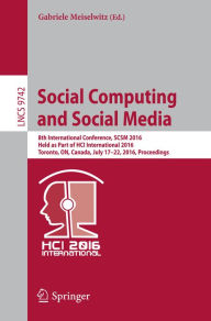 Title: Social Computing and Social Media: 8th International Conference, SCSM 2016, Held as Part of HCI International 2016, Toronto, ON, Canada, July 17-22, 2016. Proceedings, Author: Gabriele Meiselwitz