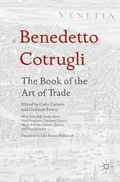 Benedetto Cotrugli - the Book of Art Trade: With Scholarly Essays from Niall Ferguson, Giovanni Favero, Mario Infelise, Tiziano Zanato and Vera Ribaudo
