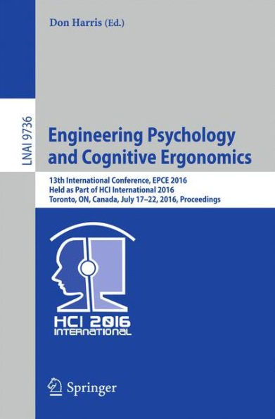 Engineering Psychology and Cognitive Ergonomics: 13th International Conference, EPCE 2016, Held as Part of HCI International 2016, Toronto, ON, Canada, July 17-22, 2016, Proceedings