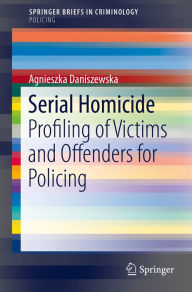 Title: Serial Homicide: Profiling of Victims and Offenders for Policing, Author: Agnieszka Daniszewska