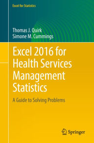 Title: Excel 2016 for Health Services Management Statistics: A Guide to Solving Problems, Author: Thomas J. Quirk