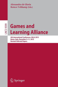 Title: Games and Learning Alliance: 4th International Conference, GALA 2015, Rome, Italy, December 9-11, 2015, Revised Selected Papers, Author: Alessandro de Gloria