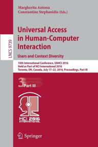 Title: Universal Access in Human-Computer Interaction. Users and Context Diversity: 10th International Conference, UAHCI 2016, Held as Part of HCI International 2016, Toronto, ON, Canada, July 17-22, 2016, Proceedings, Part III, Author: Margherita Antona