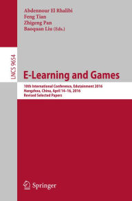 Title: E-Learning and Games: 10th International Conference, Edutainment 2016, Hangzhou, China, April 14-16, 2016, Revised Selected Papers, Author: Abdennour El Rhalibi