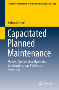 Title: Capacitated Planned Maintenance: Models, Optimization Algorithms, Combinatorial and Polyhedral Properties, Author: Torben Kuschel