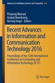 Title: Recent Advances in Information and Communication Technology 2016: Proceedings of the 12th International Conference on Computing and Information Technology (IC2IT), Author: Phayung Meesad