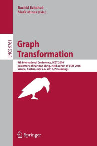 Title: Graph Transformation: 9th International Conference, ICGT 2016, in Memory of Hartmut Ehrig, Held as Part of STAF 2016, Vienna, Austria, July 5-6, 2016, Proceedings, Author: Rachid Echahed