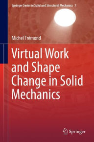 Title: Virtual Work and Shape Change in Solid Mechanics, Author: Michel Frïmond