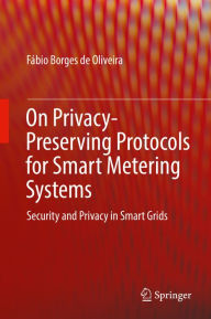 Title: On Privacy-Preserving Protocols for Smart Metering Systems: Security and Privacy in Smart Grids, Author: Fábio Borges de Oliveira