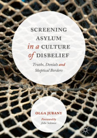 Title: Screening Asylum in a Culture of Disbelief: Truths, Denials and Skeptical Borders, Author: Olga Jubany