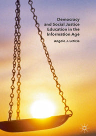 Title: Democracy and Social Justice Education in the Information Age, Author: Angelo J. Letizia