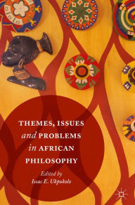 Title: Themes, Issues and Problems in African Philosophy, Author: Isaac E. Ukpokolo