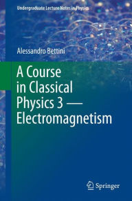 Title: A Course in Classical Physics 3 - Electromagnetism, Author: Alessandro Bettini