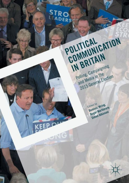 Political Communication Britain: Polling, Campaigning and Media the 2015 General Election