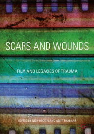 Title: Scars and Wounds: Film and Legacies of Trauma, Author: Nick Hodgin