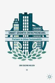 Title: Smart Growth Entrepreneurs: Partners in Urban Sustainability, Author: Erik Solevad Nielsen