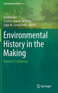 Title: Environmental History in the Making: Volume I: Explaining, Author: Estelita Vaz