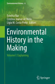 Title: Environmental History in the Making: Volume I: Explaining, Author: Estelita Vaz