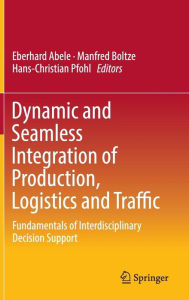 Title: Dynamic and Seamless Integration of Production, Logistics and Traffic: Fundamentals of Interdisciplinary Decision Support, Author: Eberhard Abele