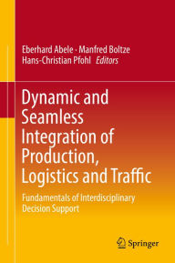 Title: Dynamic and Seamless Integration of Production, Logistics and Traffic: Fundamentals of Interdisciplinary Decision Support, Author: Eberhard Abele