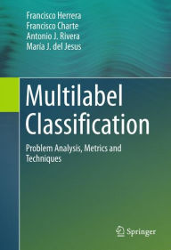 Title: Multilabel Classification: Problem Analysis, Metrics and Techniques, Author: Francisco Herrera