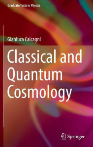 Title: Classical and Quantum Cosmology, Author: Gianluca Calcagni