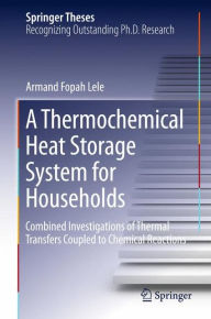 Title: A Thermochemical Heat Storage System for Households: Combined Investigations of Thermal Transfers Coupled to Chemical Reactions, Author: Armand Fopah Lele