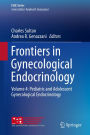 Frontiers in Gynecological Endocrinology: Volume 4: Pediatric and Adolescent Gynecological Endocrinology