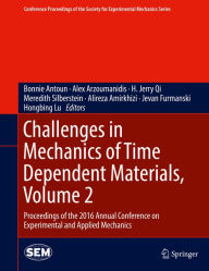 Title: Challenges in Mechanics of Time Dependent Materials, Volume 2: Proceedings of the 2016 Annual Conference on Experimental and Applied Mechanics, Author: Bonnie Antoun