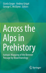 Title: Across the Alps in Prehistory: Isotopic Mapping of the Brenner Passage by Bioarchaeology, Author: Gisela Grupe