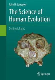 Title: The Science of Human Evolution: Getting it Right, Author: John H. Langdon