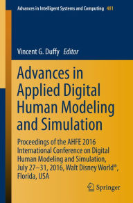 Title: Advances in Applied Digital Human Modeling and Simulation: Proceedings of the AHFE 2016 International Conference on Digital Human Modeling and Simulation, July 27-31, 2016, Walt Disney World®, Florida, USA, Author: Vincent G. Duffy