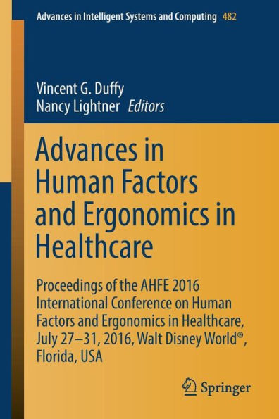 Advances in Human Factors and Ergonomics in Healthcare: Proceedings of the AHFE 2016 International Conference on Human Factors and Ergonomics in Healthcare, July 27-31, 2016, Walt Disney World®, Florida, USA