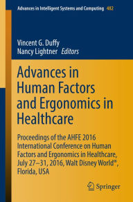 Title: Advances in Human Factors and Ergonomics in Healthcare: Proceedings of the AHFE 2016 International Conference on Human Factors and Ergonomics in Healthcare, July 27-31, 2016, Walt Disney World®, Florida, USA, Author: Vincent G. Duffy