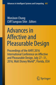 Title: Advances in Affective and Pleasurable Design: Proceedings of the AHFE 2016 International Conference on Affective and Pleasurable Design, July 27-31, 2016, Walt Disney World®, Florida, USA, Author: WonJoon Chung