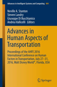 Title: Advances in Human Aspects of Transportation: Proceedings of the AHFE 2016 International Conference on Human Factors in Transportation, July 27-31, 2016, Walt Disney Worldï¿½, Florida, USA, Author: Neville A. Stanton