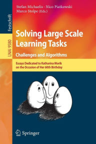 Title: Solving Large Scale Learning Tasks. Challenges and Algorithms: Essays Dedicated to Katharina Morik on the Occasion of Her 60th Birthday, Author: Stefan Michaelis