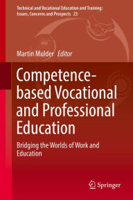 Title: Competence-based Vocational and Professional Education: Bridging the Worlds of Work and Education, Author: Martin Mulder