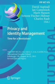 Title: Privacy and Identity Management. Time for a Revolution?: 10th IFIP WG 9.2, 9.5, 9.6/11.7, 11.4, 11.6/SIG 9.2.2 International Summer School, Edinburgh, UK, August 16-21, 2015, Revised Selected Papers, Author: David Aspinall