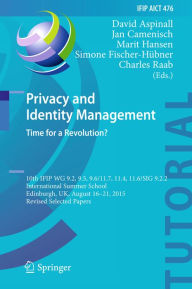 Title: Privacy and Identity Management. Time for a Revolution?: 10th IFIP WG 9.2, 9.5, 9.6/11.7, 11.4, 11.6/SIG 9.2.2 International Summer School, Edinburgh, UK, August 16-21, 2015, Revised Selected Papers, Author: David Aspinall