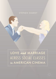 Title: Love and Marriage Across Social Classes in American Cinema, Author: Stephen Sharot